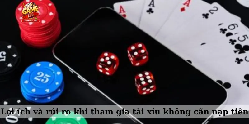 Lợi ích và rủi ro khi tham gia tài xỉu không cần nạp tiền